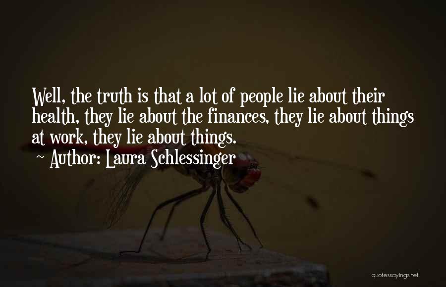 Laura Schlessinger Quotes: Well, The Truth Is That A Lot Of People Lie About Their Health, They Lie About The Finances, They Lie
