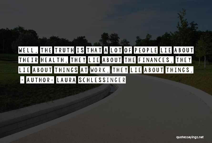 Laura Schlessinger Quotes: Well, The Truth Is That A Lot Of People Lie About Their Health, They Lie About The Finances, They Lie