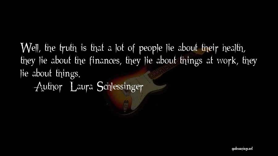 Laura Schlessinger Quotes: Well, The Truth Is That A Lot Of People Lie About Their Health, They Lie About The Finances, They Lie