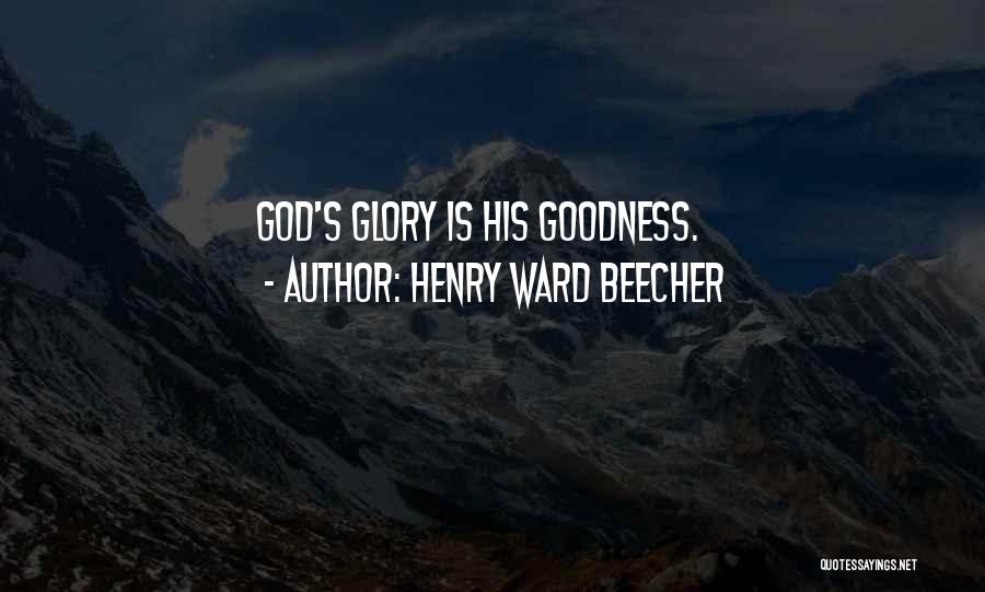 Henry Ward Beecher Quotes: God's Glory Is His Goodness.