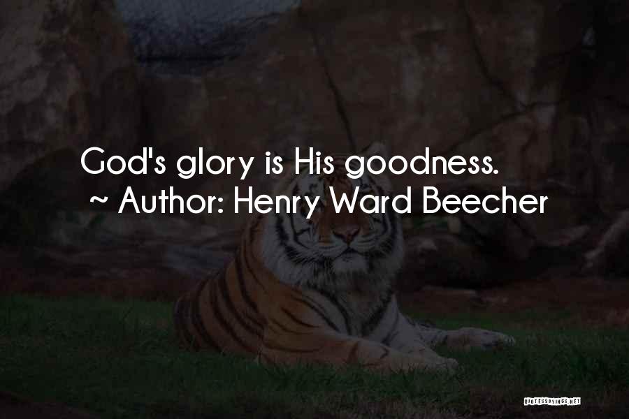 Henry Ward Beecher Quotes: God's Glory Is His Goodness.