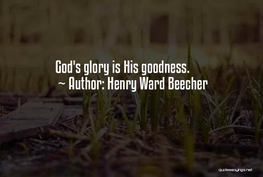 Henry Ward Beecher Quotes: God's Glory Is His Goodness.