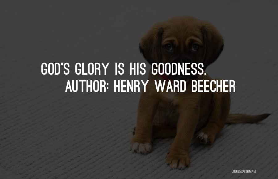 Henry Ward Beecher Quotes: God's Glory Is His Goodness.