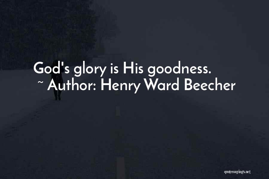 Henry Ward Beecher Quotes: God's Glory Is His Goodness.