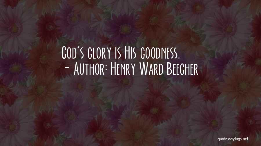 Henry Ward Beecher Quotes: God's Glory Is His Goodness.