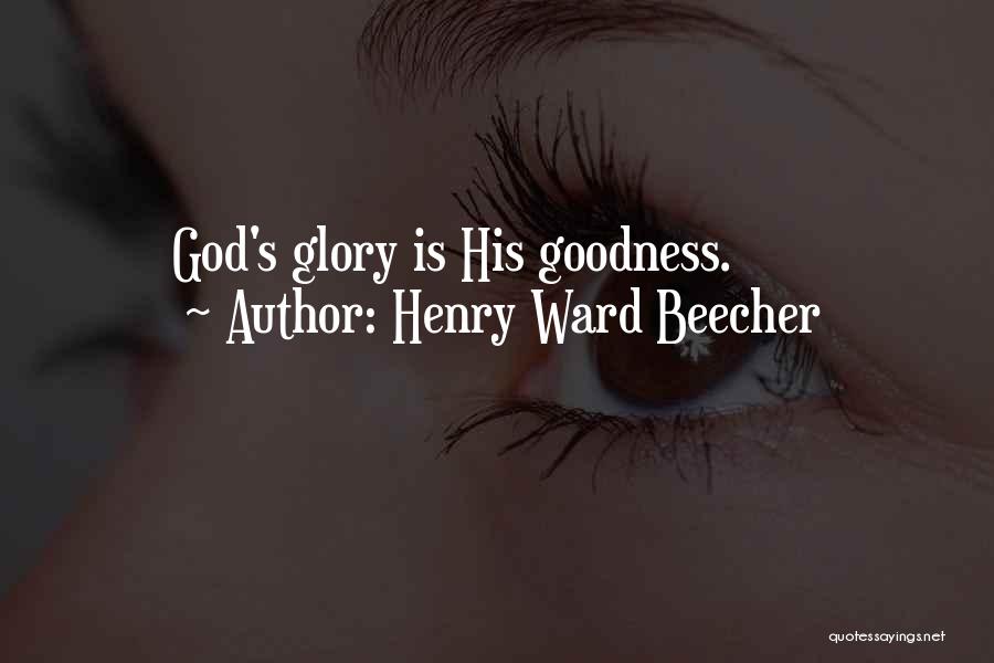 Henry Ward Beecher Quotes: God's Glory Is His Goodness.