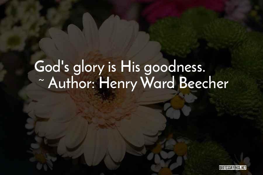 Henry Ward Beecher Quotes: God's Glory Is His Goodness.