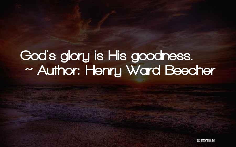 Henry Ward Beecher Quotes: God's Glory Is His Goodness.