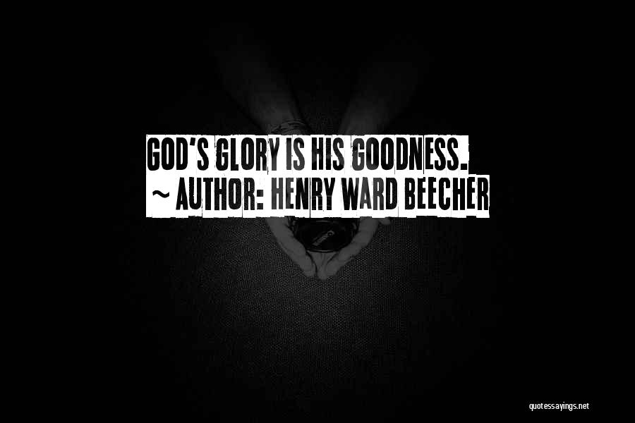 Henry Ward Beecher Quotes: God's Glory Is His Goodness.