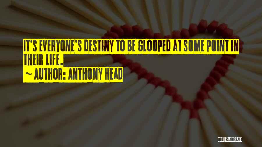 Anthony Head Quotes: It's Everyone's Destiny To Be Glooped At Some Point In Their Life.