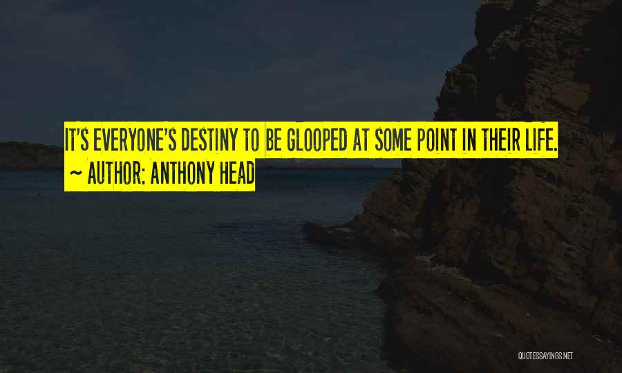 Anthony Head Quotes: It's Everyone's Destiny To Be Glooped At Some Point In Their Life.