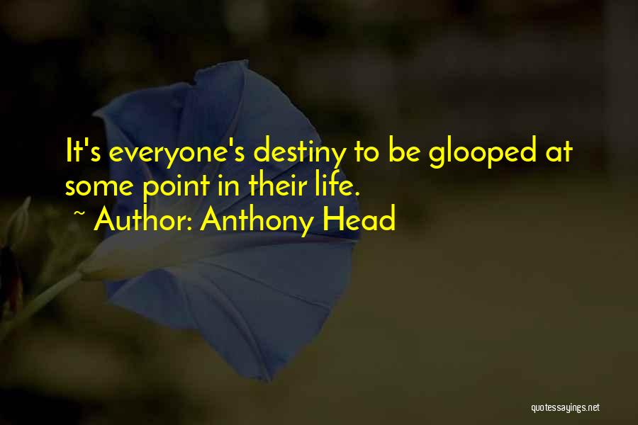 Anthony Head Quotes: It's Everyone's Destiny To Be Glooped At Some Point In Their Life.