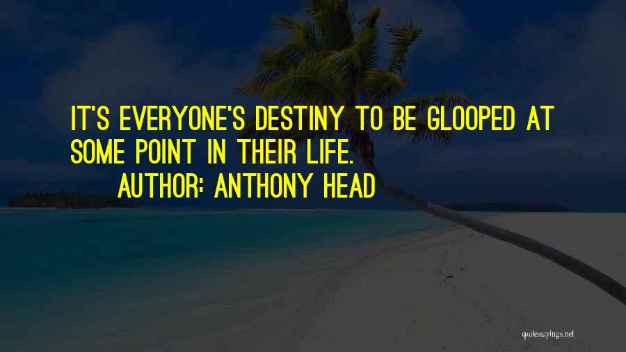 Anthony Head Quotes: It's Everyone's Destiny To Be Glooped At Some Point In Their Life.