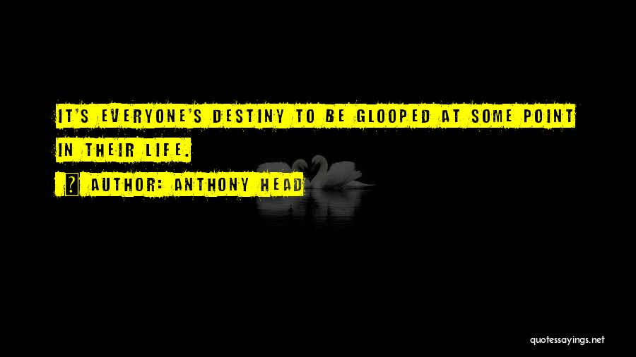 Anthony Head Quotes: It's Everyone's Destiny To Be Glooped At Some Point In Their Life.