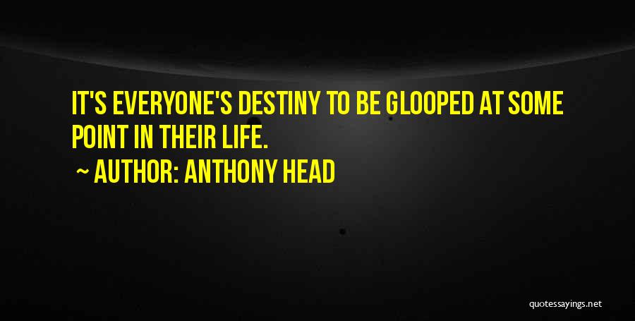 Anthony Head Quotes: It's Everyone's Destiny To Be Glooped At Some Point In Their Life.