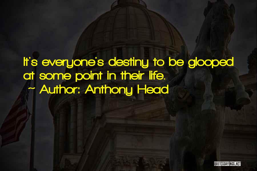 Anthony Head Quotes: It's Everyone's Destiny To Be Glooped At Some Point In Their Life.