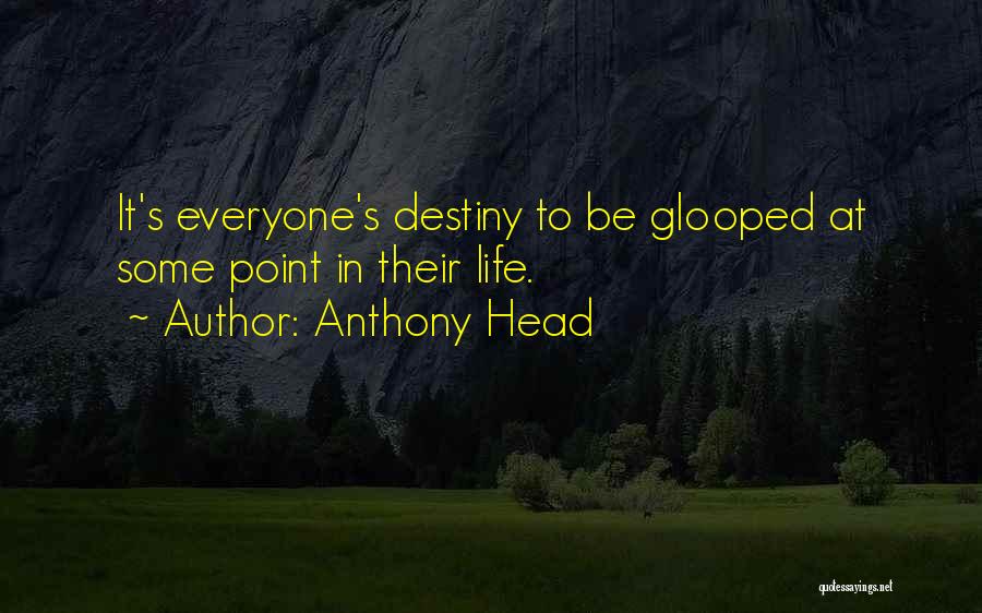 Anthony Head Quotes: It's Everyone's Destiny To Be Glooped At Some Point In Their Life.