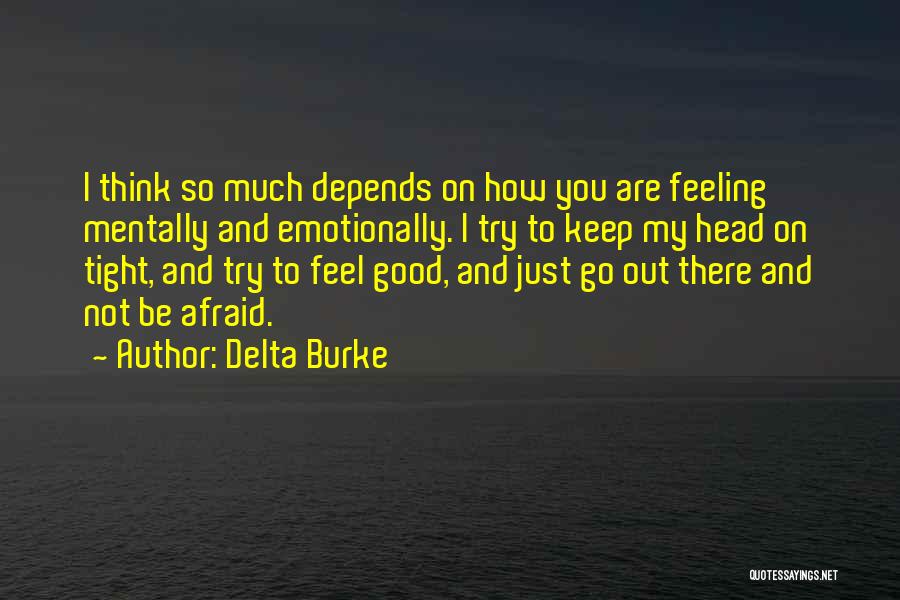 Delta Burke Quotes: I Think So Much Depends On How You Are Feeling Mentally And Emotionally. I Try To Keep My Head On