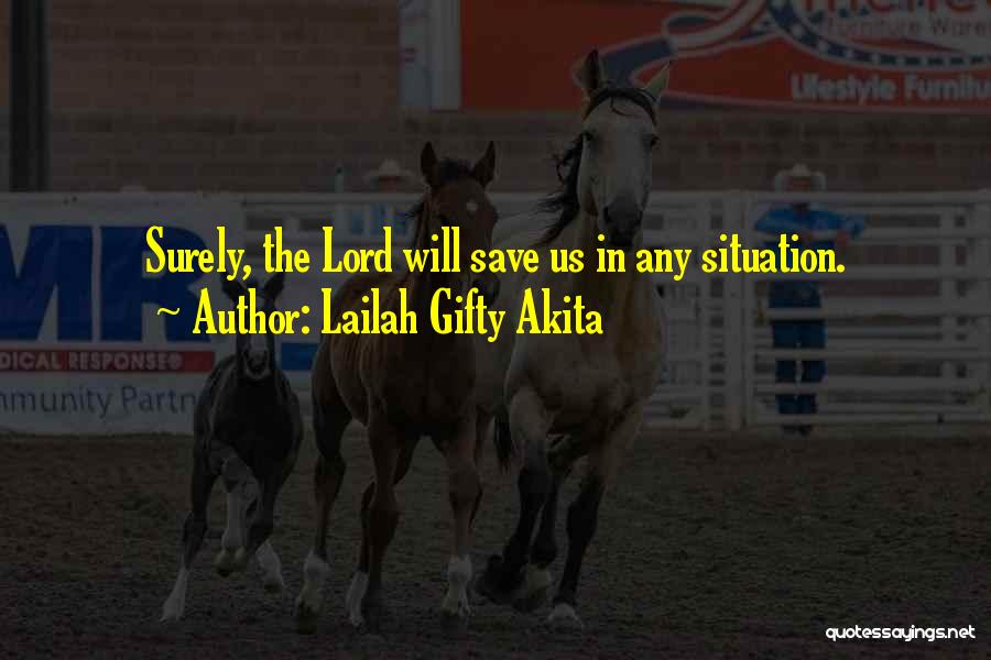 Lailah Gifty Akita Quotes: Surely, The Lord Will Save Us In Any Situation.