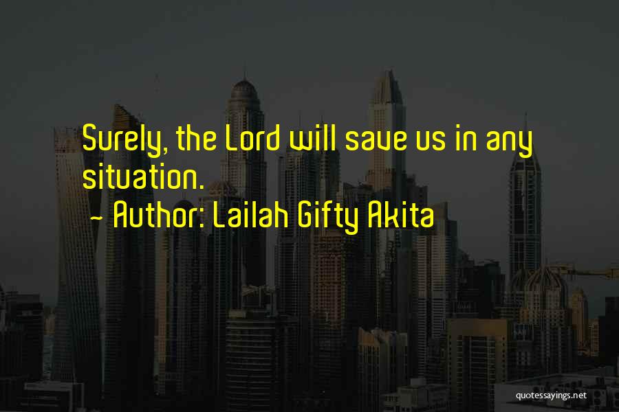 Lailah Gifty Akita Quotes: Surely, The Lord Will Save Us In Any Situation.