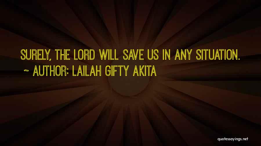 Lailah Gifty Akita Quotes: Surely, The Lord Will Save Us In Any Situation.
