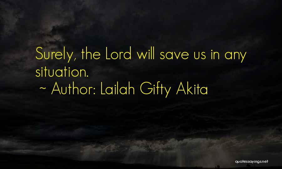 Lailah Gifty Akita Quotes: Surely, The Lord Will Save Us In Any Situation.