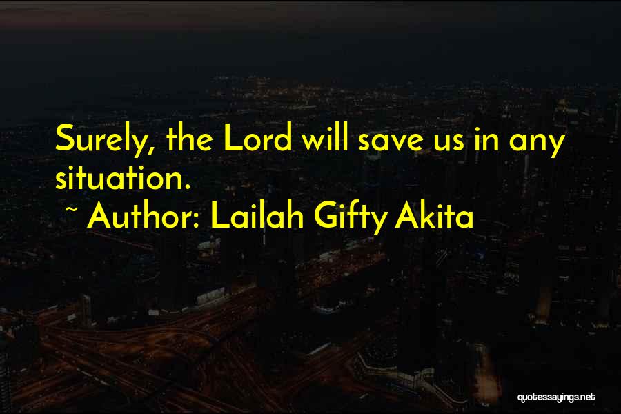 Lailah Gifty Akita Quotes: Surely, The Lord Will Save Us In Any Situation.