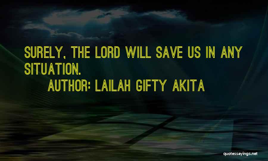 Lailah Gifty Akita Quotes: Surely, The Lord Will Save Us In Any Situation.