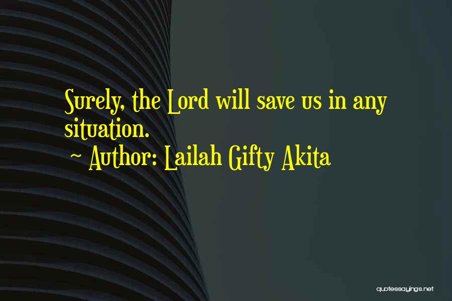 Lailah Gifty Akita Quotes: Surely, The Lord Will Save Us In Any Situation.