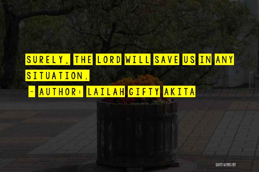 Lailah Gifty Akita Quotes: Surely, The Lord Will Save Us In Any Situation.
