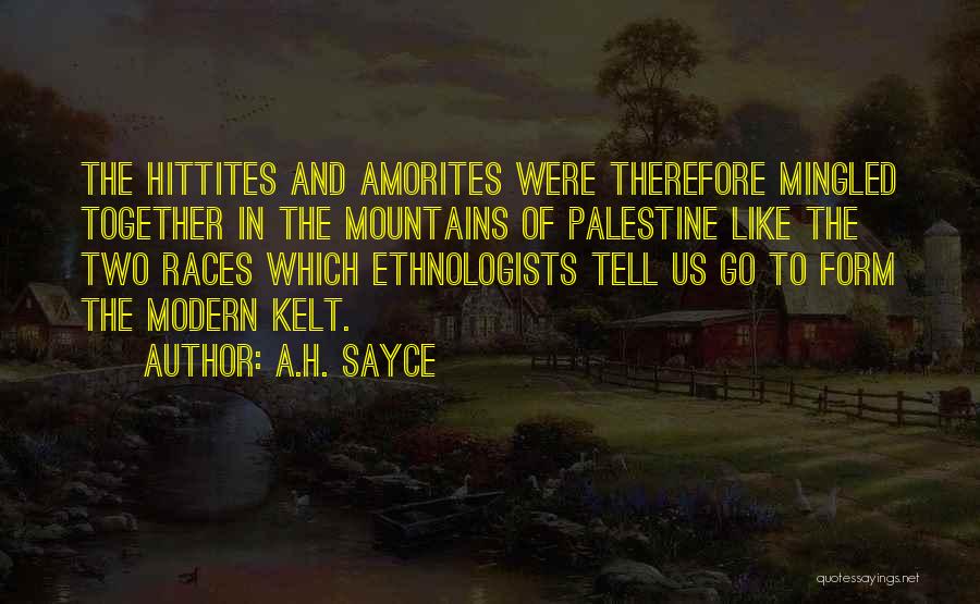 A.H. Sayce Quotes: The Hittites And Amorites Were Therefore Mingled Together In The Mountains Of Palestine Like The Two Races Which Ethnologists Tell