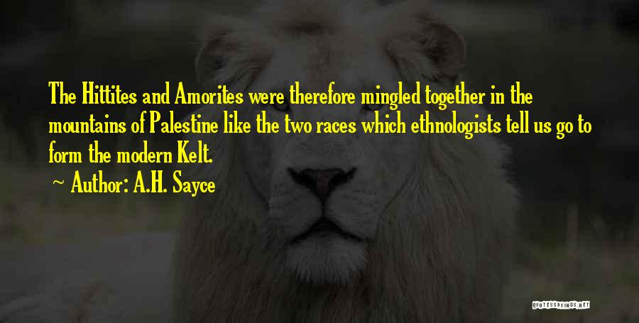 A.H. Sayce Quotes: The Hittites And Amorites Were Therefore Mingled Together In The Mountains Of Palestine Like The Two Races Which Ethnologists Tell