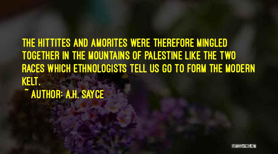 A.H. Sayce Quotes: The Hittites And Amorites Were Therefore Mingled Together In The Mountains Of Palestine Like The Two Races Which Ethnologists Tell