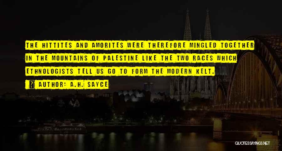 A.H. Sayce Quotes: The Hittites And Amorites Were Therefore Mingled Together In The Mountains Of Palestine Like The Two Races Which Ethnologists Tell