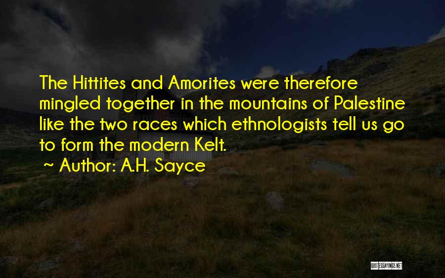 A.H. Sayce Quotes: The Hittites And Amorites Were Therefore Mingled Together In The Mountains Of Palestine Like The Two Races Which Ethnologists Tell