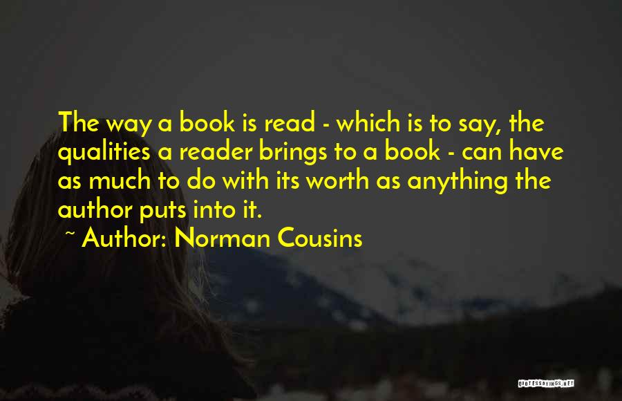 Norman Cousins Quotes: The Way A Book Is Read - Which Is To Say, The Qualities A Reader Brings To A Book -