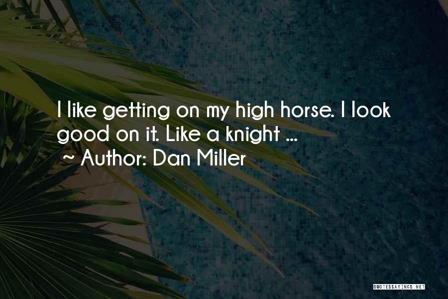 Dan Miller Quotes: I Like Getting On My High Horse. I Look Good On It. Like A Knight ...