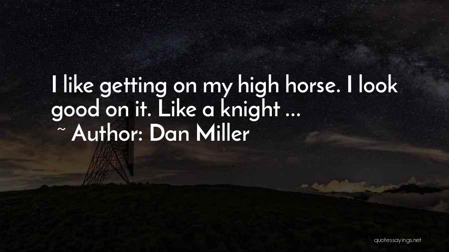 Dan Miller Quotes: I Like Getting On My High Horse. I Look Good On It. Like A Knight ...