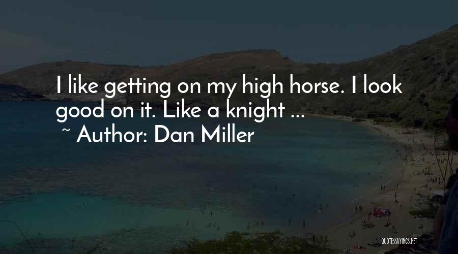 Dan Miller Quotes: I Like Getting On My High Horse. I Look Good On It. Like A Knight ...