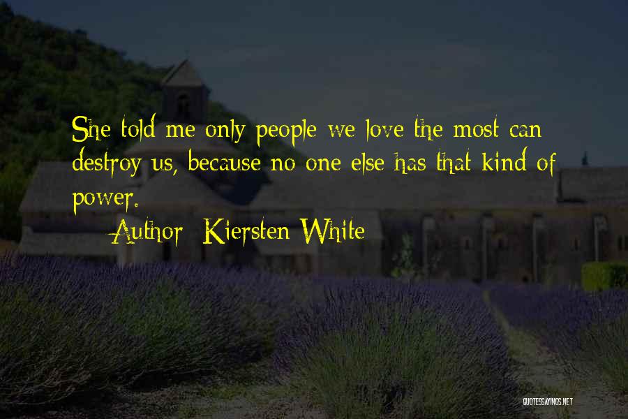Kiersten White Quotes: She Told Me Only People We Love The Most Can Destroy Us, Because No One Else Has That Kind Of