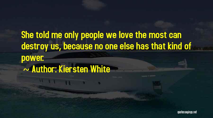 Kiersten White Quotes: She Told Me Only People We Love The Most Can Destroy Us, Because No One Else Has That Kind Of