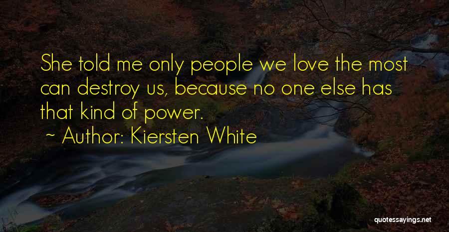 Kiersten White Quotes: She Told Me Only People We Love The Most Can Destroy Us, Because No One Else Has That Kind Of