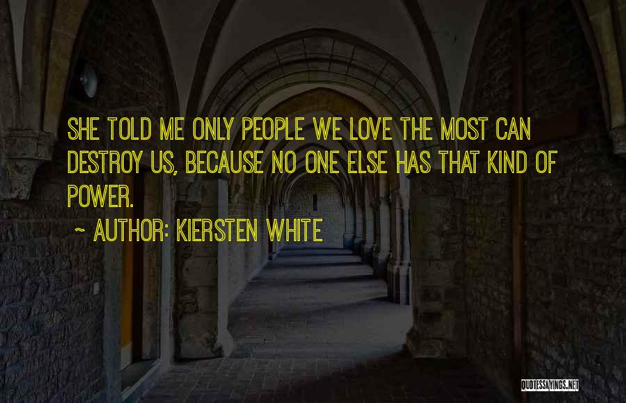 Kiersten White Quotes: She Told Me Only People We Love The Most Can Destroy Us, Because No One Else Has That Kind Of