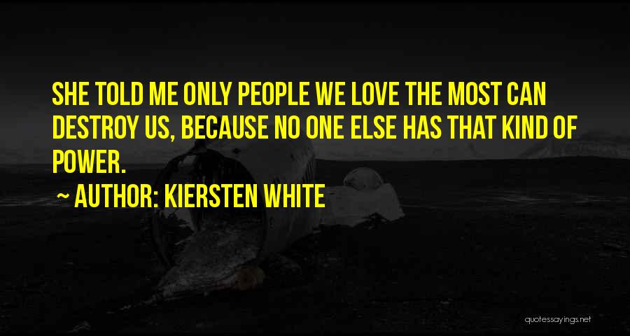 Kiersten White Quotes: She Told Me Only People We Love The Most Can Destroy Us, Because No One Else Has That Kind Of