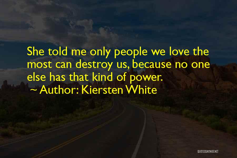 Kiersten White Quotes: She Told Me Only People We Love The Most Can Destroy Us, Because No One Else Has That Kind Of