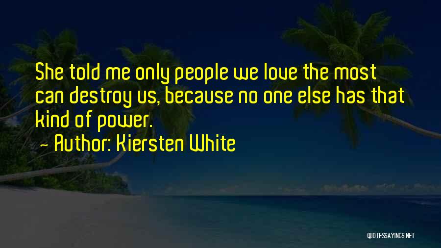Kiersten White Quotes: She Told Me Only People We Love The Most Can Destroy Us, Because No One Else Has That Kind Of