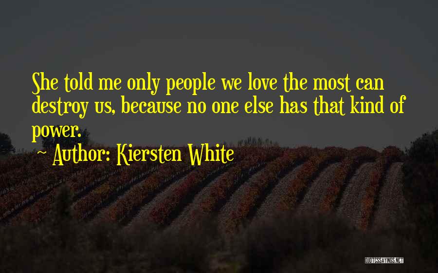 Kiersten White Quotes: She Told Me Only People We Love The Most Can Destroy Us, Because No One Else Has That Kind Of