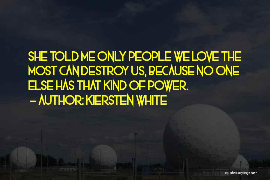 Kiersten White Quotes: She Told Me Only People We Love The Most Can Destroy Us, Because No One Else Has That Kind Of
