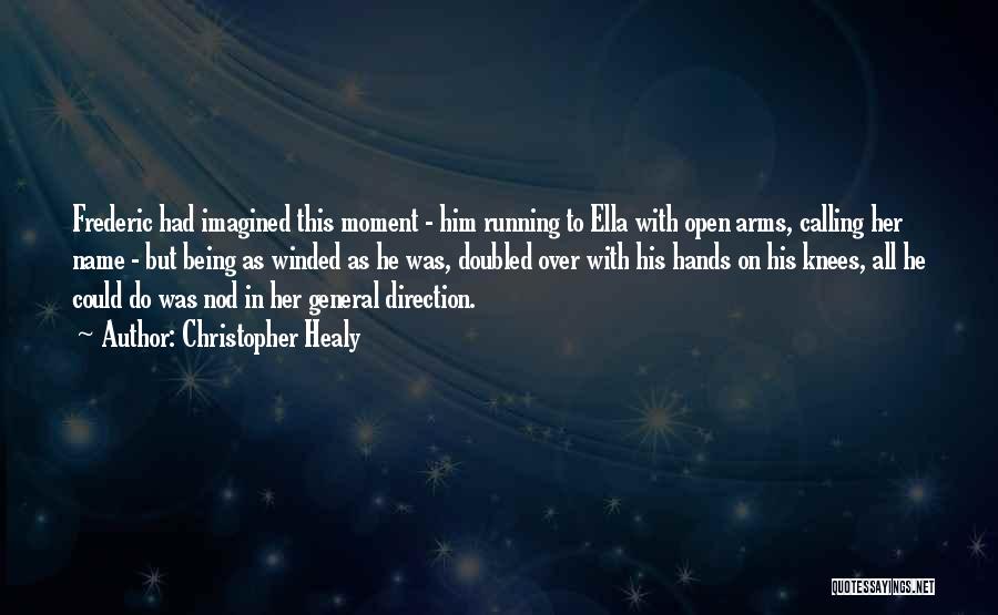 Christopher Healy Quotes: Frederic Had Imagined This Moment - Him Running To Ella With Open Arms, Calling Her Name - But Being As