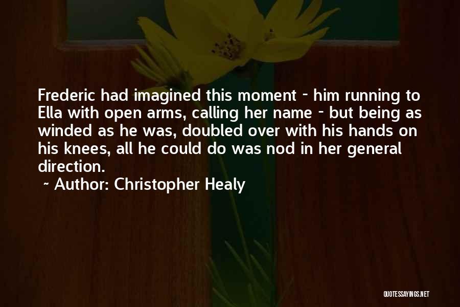 Christopher Healy Quotes: Frederic Had Imagined This Moment - Him Running To Ella With Open Arms, Calling Her Name - But Being As